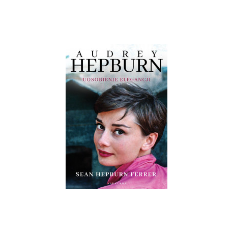 Audrey Hepburn Uosobienie Elegancji Sean Hepburn Ferrer Prospero Ksiegarnia Instytutu Teatralnego