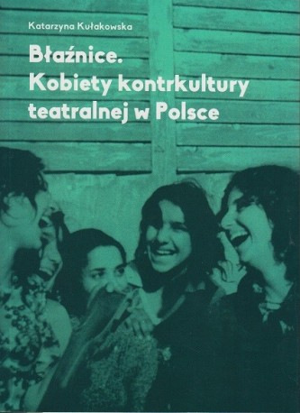 zdjęcie Błaźnice. Kobiety kontrkultury teatralnej w Polsce