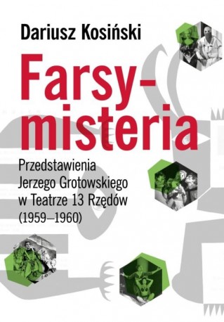 zdjęcie Farsy-misteria. Przedstawienia Jerzego Grotowskiego w Teatrze 13 Rzędów (1959-1960)