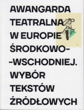 Awangarda teatralna w Europie Środkowo-Wschodniej. Wybór tekstów źródłowych