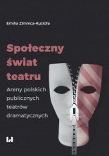 Społeczny świat teatru. Areny polskich publicznych teatrów dramatycznych