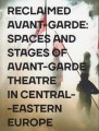 Reclaimed Avant-garde: Space and Stages of Avant-garde Theatre in Central-Eastern Europe