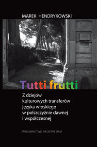 logo Tutti frutti. Z dziejów kulturowych transferów języka włoskiego w polszczyźnie dawnej i współczesnej.