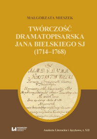 logo Twórczość dramatopisarska Jana Bielskiego SJ (1714-1768)