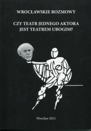 zdjęcie Wrocławskie rozmowy: czy teatr jednego aktora jest teatrem ubogim?