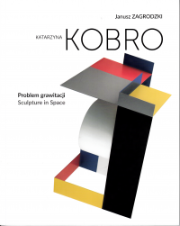 Katarzyna Kobro. Problem grawitacji/Sculpture in Space