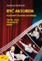 Być aktorem. Podstawy techniki aktorskiej. Teatr, film, telewizja, radio (wyd.II)