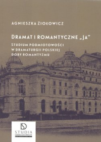 logo Dramat i romantyczne "ja". Studium podmiotowości w dramaturgii polskiej doby romantyzmu