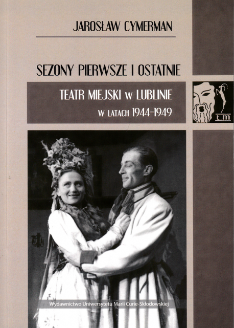zdjęcie Sezony pierwsze i ostatnie. Teatr Miejski w Lublinie w latach 1944-1949