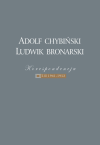 logo Adolf Chybiński – Ludwik Bronarski. KORESPONDENCJA 1922–1952. T. II: 1941–1952