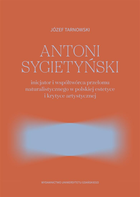 zdjęcie Antoni Sygietyński – inicjator i współtwórca przełomu naturalistycznego w polskiej estetyce i krytyce artystycznej