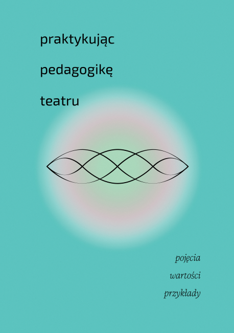 zdjęcie Praktykując pedagogikę teatru. Pojęcia, wartości, przykłady