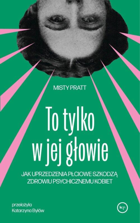 zdjęcie To tylko w jej głowie. Jak uprzedzenia płciowe szkodzą zdrowiu psychicznemu kobiet