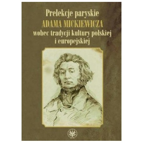 zdjęcie Prelekcje paryskie Adama Mickiewicza wobec tradycji kultury polskiej i europejskiej