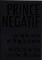Prince Negatif: szukajcie mnie po drugiej stronie/ watch out for me on the other side
