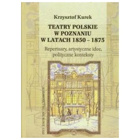 zdjęcie Teatry polskie w Poznaniu w latach 1850-1875. Repertuary, artystyczne idee, polityczne konteksty