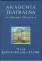Akademia Teatralna im. Aleksandra Zelwerowicza. 75 lat kształcenia dla teatru