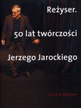 Reżyser. 50 lat twórczości Jerzego Jarockiego