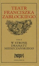 logo Teatr Franciszka Zabłockiego. T. 2 - W stronę dramatu mieszczańskiego
