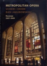 logo Metropolitan Opera uchem i okiem Basi Jakubowskiej. Recenzje 2001-2009 z