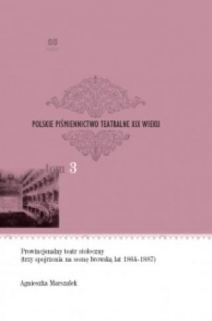zdjęcie Polskie piśmiennictwo teatralne XIX wieku, t.3. Prowincjonalny teatr stołeczny...