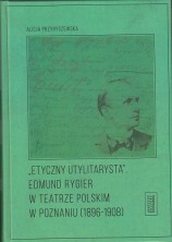 logo "Etyczny utylitarysta". Edmund Rygier w Teatrze Polskim w Poznaniu (1896-1908)