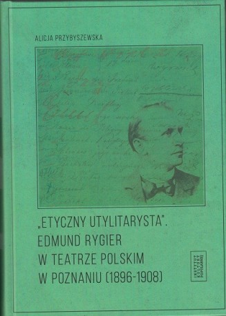 zdjęcie "Etyczny utylitarysta". Edmund Rygier w Teatrze Polskim w Poznaniu (1896-1908)